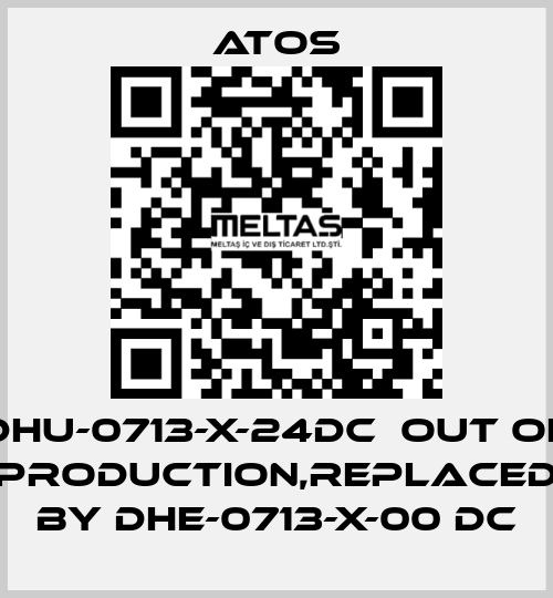 DHU-0713-X-24DC  out of production,replaced by DHE-0713-X-00 DC Atos