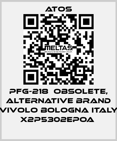 PFG-218  OBSOLETE, alternative Brand Vivolo Bologna Italy X2P5302EPOA  Atos