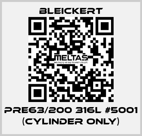 PRE63/200 316l #5001 (cylinder only) Bleickert